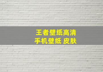 王者壁纸高清手机壁纸 皮肤